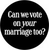 Can-We-Vote-On-Your-Marriage-Too-Button-(0925).jpg